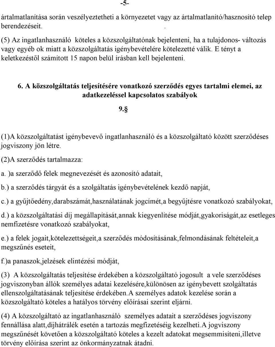 E tényt a keletkezéstől számított 15 napon belül írásban kell bejelenteni. 6. A közszolgáltatás teljesítésére vonatkozó szerződés egyes tartalmi elemei, az adatkezeléssel kapcsolatos szabályok 9.