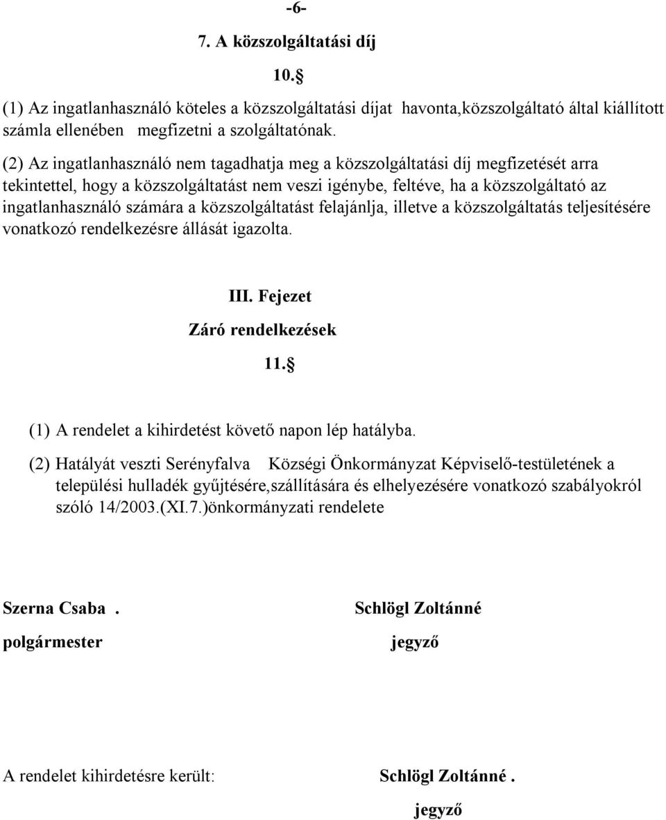 közszolgáltatást felajánlja, illetve a közszolgáltatás teljesítésére vonatkozó rendelkezésre állását igazolta. III. Fejezet Záró rendelkezések 11.