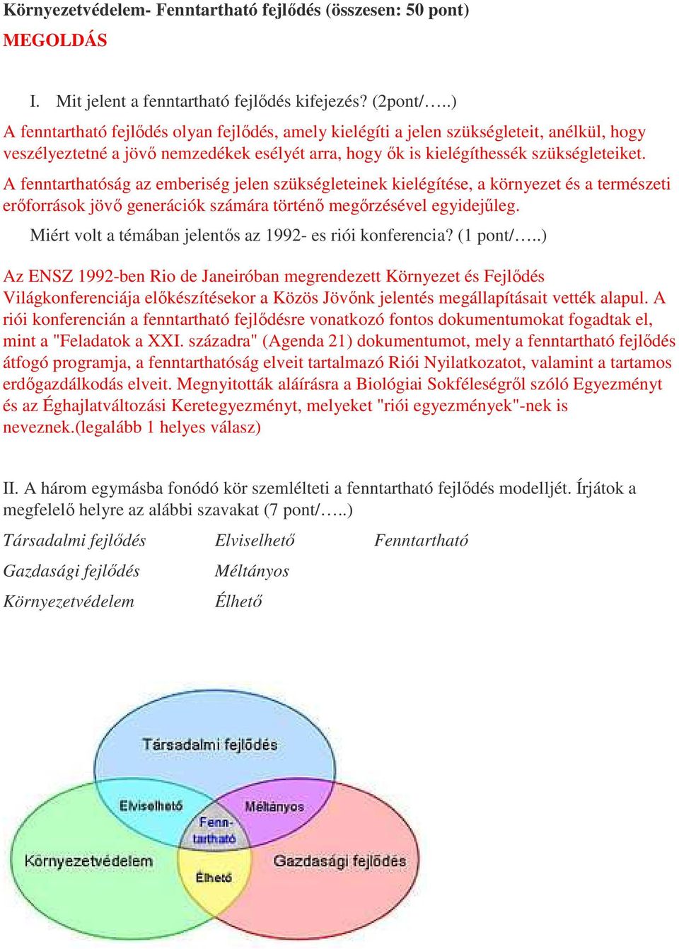 A fenntarthatóság az emberiség jelen szükségleteinek kielégítése, a környezet és a természeti erőforrások jövő generációk számára történő megőrzésével egyidejűleg.