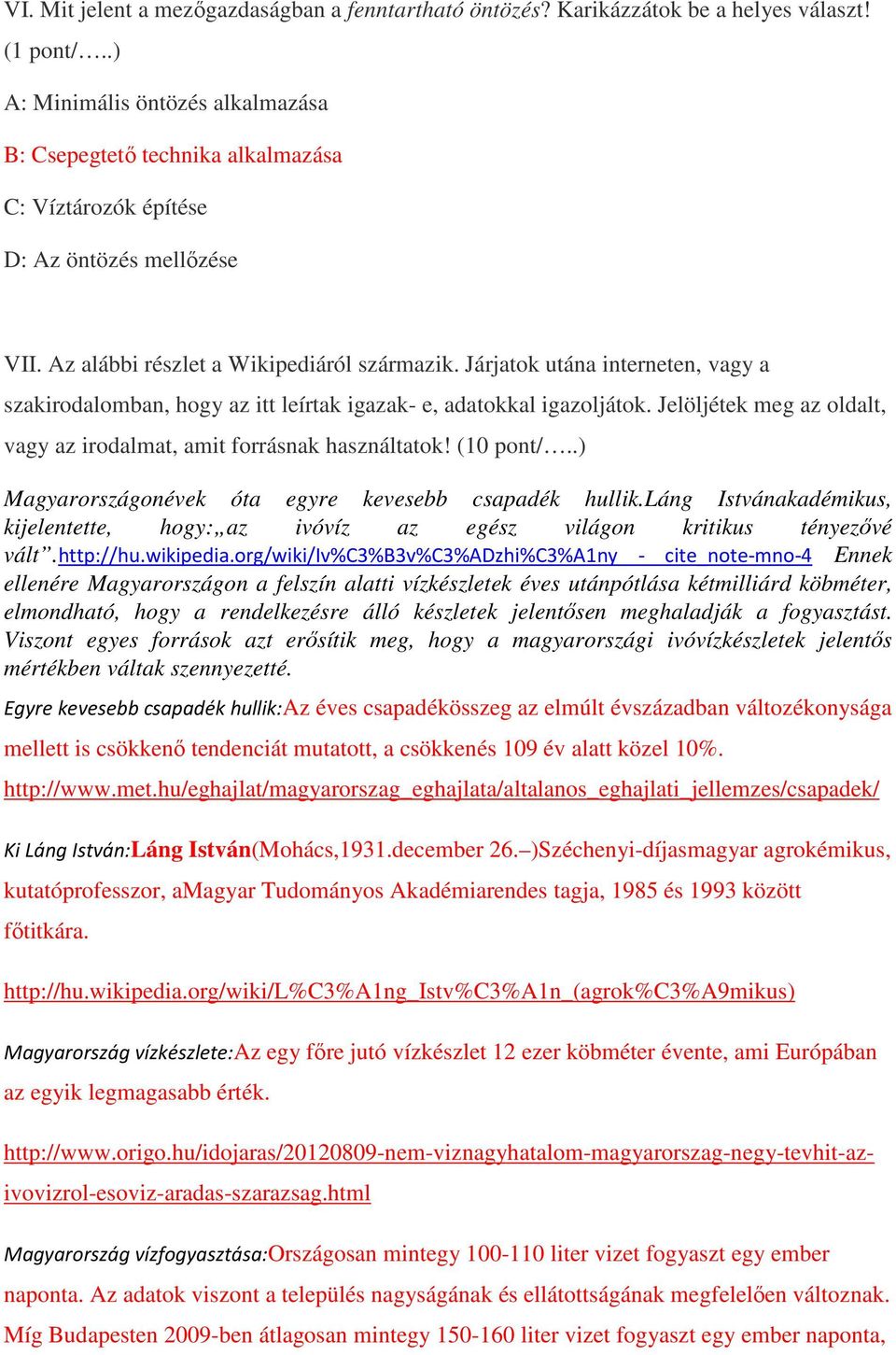 Járjatok utána interneten, vagy a szakirodalomban, hogy az itt leírtak igazak- e, adatokkal igazoljátok. Jelöljétek meg az oldalt, vagy az irodalmat, amit forrásnak használtatok! (10 pont/.