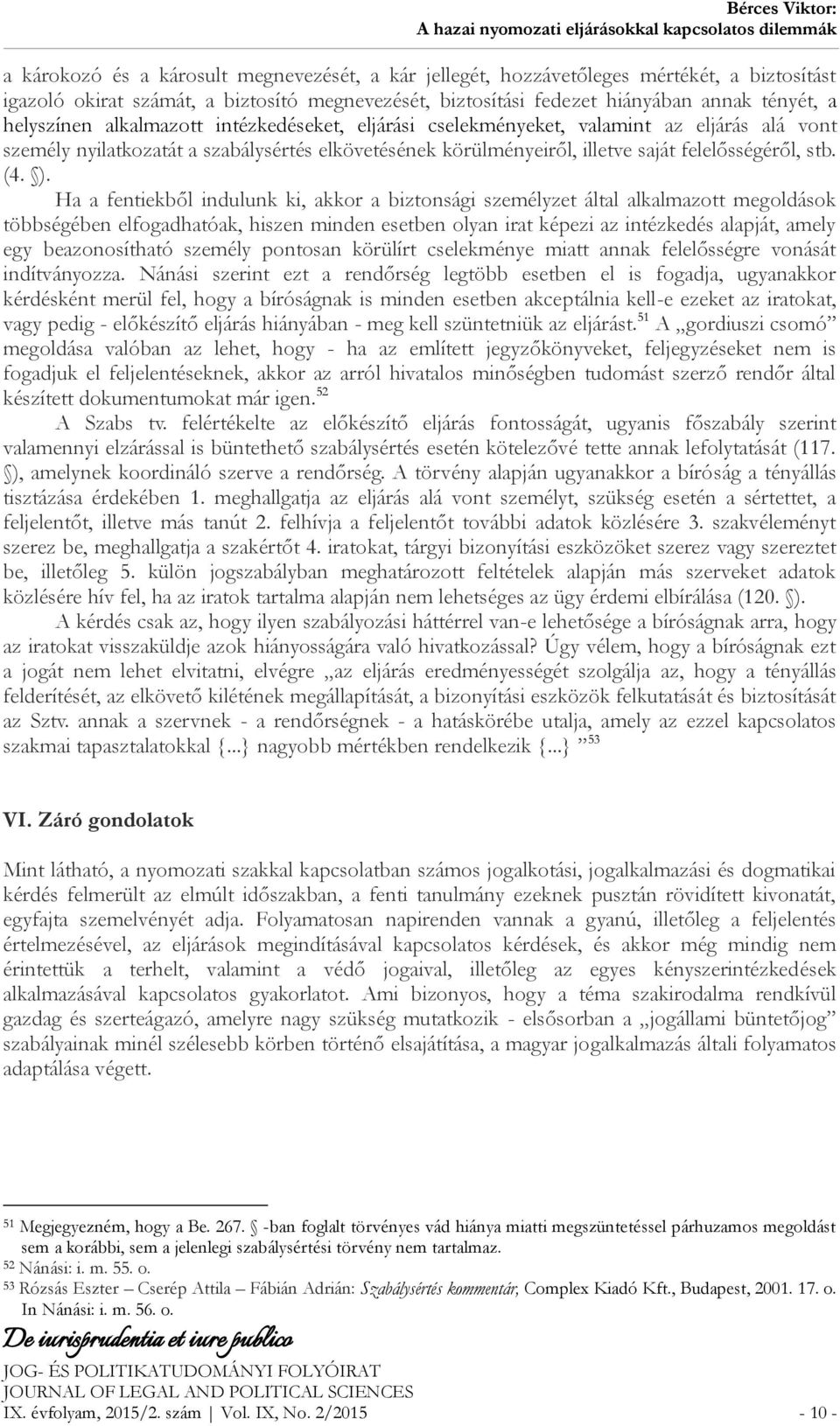 Ha a fentiekből indulunk ki, akkor a biztonsági személyzet által alkalmazott megoldások többségében elfogadhatóak, hiszen minden esetben olyan irat képezi az intézkedés alapját, amely egy