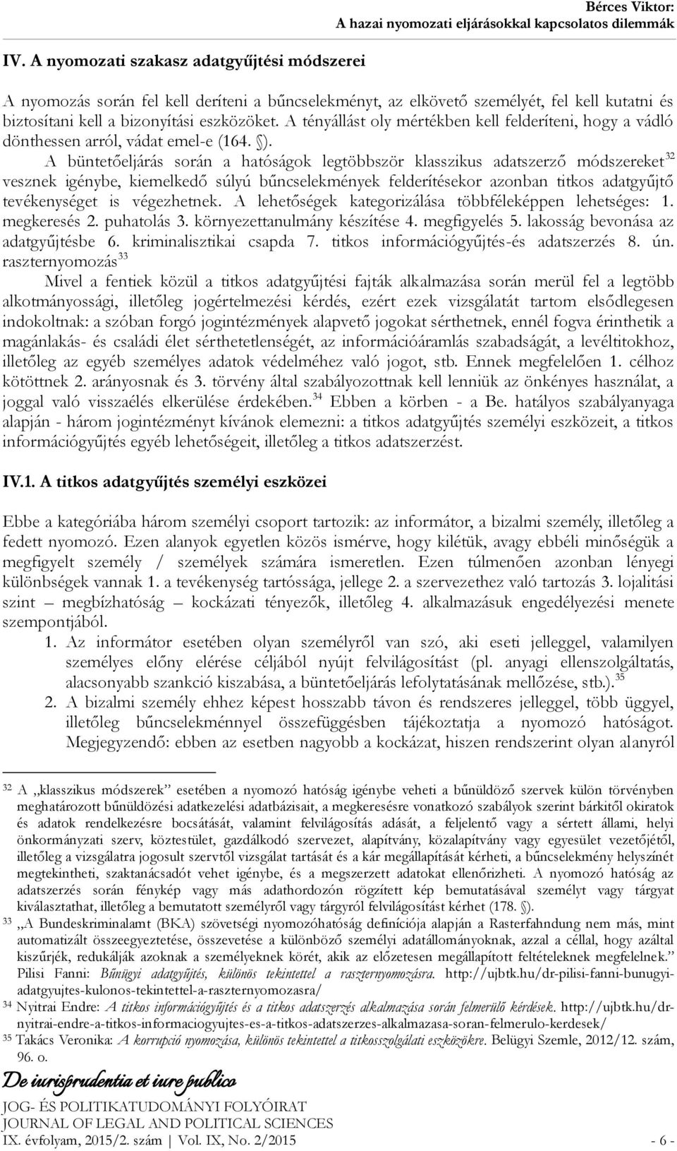 A büntetőeljárás során a hatóságok legtöbbször klasszikus adatszerző módszereket 32 vesznek igénybe, kiemelkedő súlyú bűncselekmények felderítésekor azonban titkos adatgyűjtő tevékenységet is