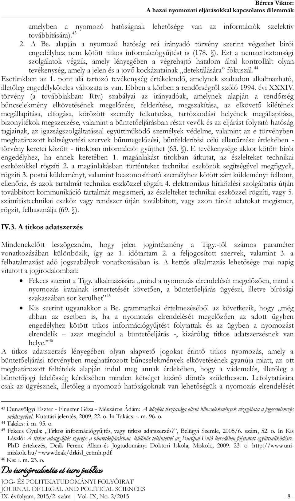 Ezt a nemzetbiztonsági szolgálatok végzik, amely lényegében a végrehajtó hatalom által kontrollált olyan tevékenység, amely a jelen és a jovő kockázatainak detektálására fókuszál. 44 Esetünkben az 1.