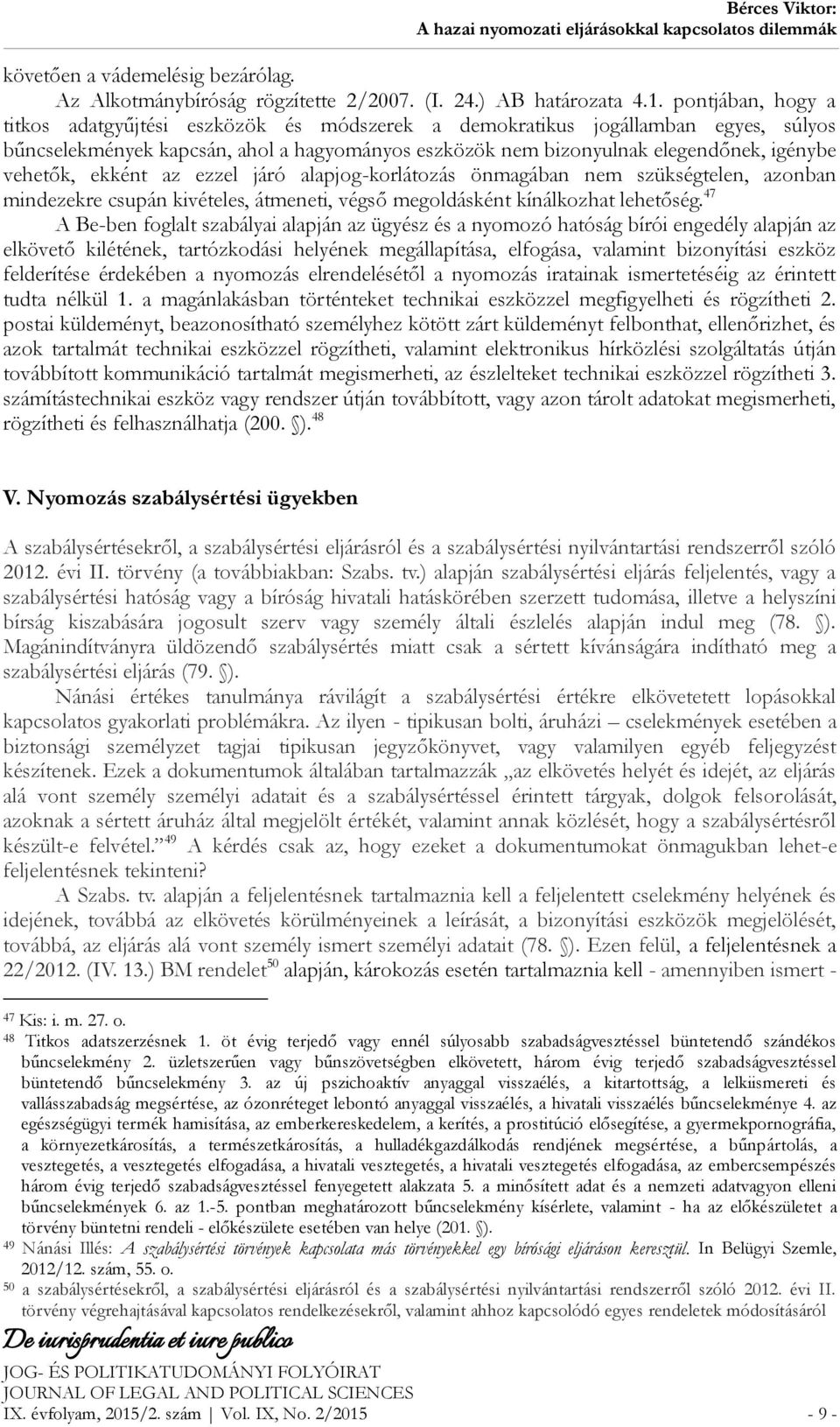 ekként az ezzel járó alapjog-korlátozás önmagában nem szükségtelen, azonban mindezekre csupán kivételes, átmeneti, végső megoldásként kínálkozhat lehetőség.