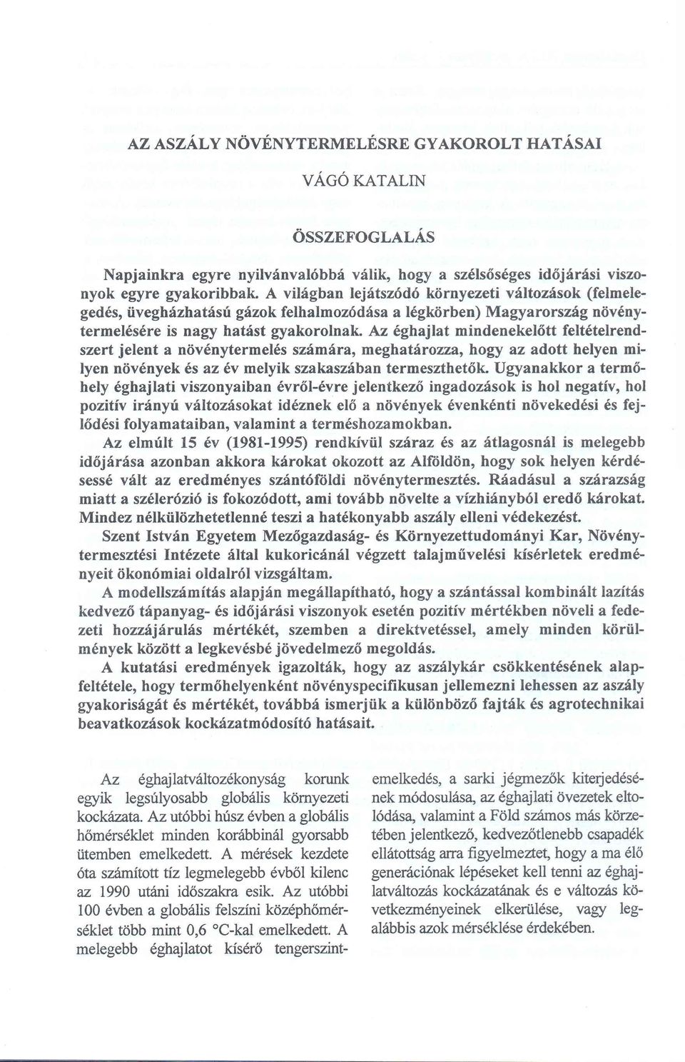 Az éghajlat mindenekelőtt feltételrendszert jelent a növénytermelés számára, meghatározza, hogy az adott helyen milyen növények és az év melyik szakaszában termeszthetők.