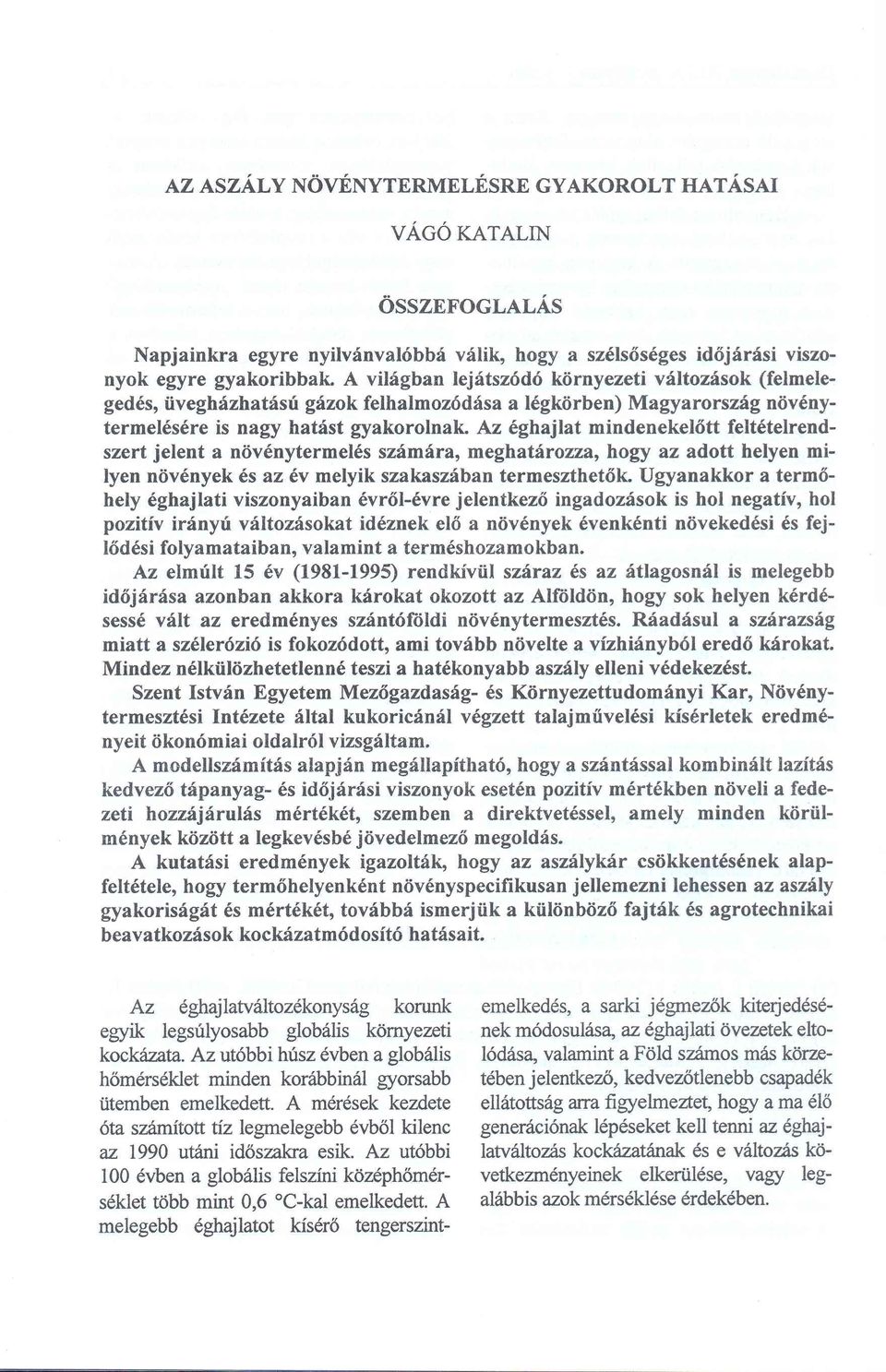 Az éghajlat mindenekelőtt feltételrendszert jelent a növénytermelés számára, meghatározza, hogy az adott helyen milyen növények és az év melyik szakaszában termeszthetők.