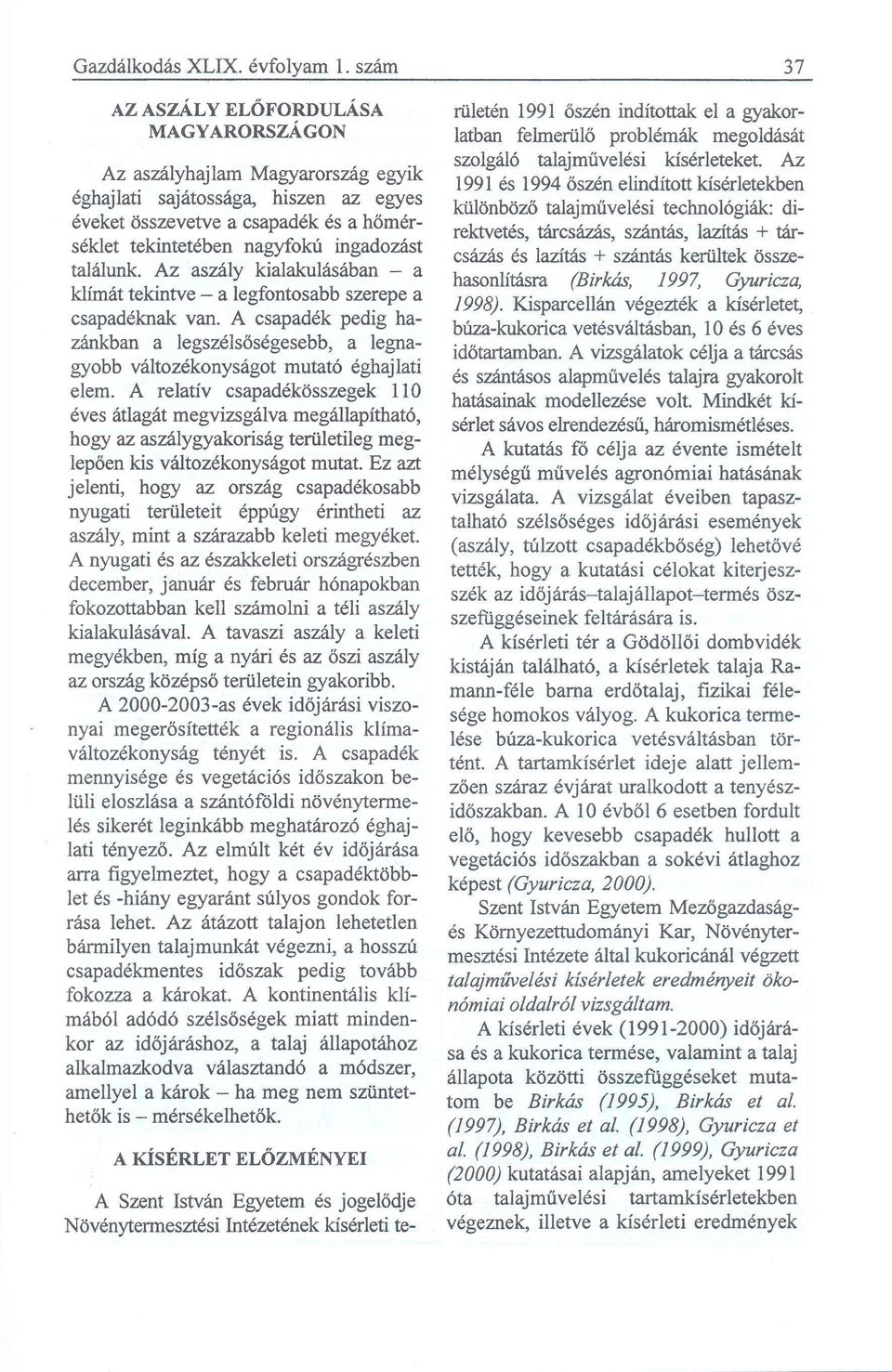 találunk. Az aszály kialakulásában - a klímát tekintve - a legfontosabb szerepe a csapadéknak van. A csapadék pedig hazánkban a legszélsőségesebb, a legnagyobb változékonyságot mutató éghajlati elem.