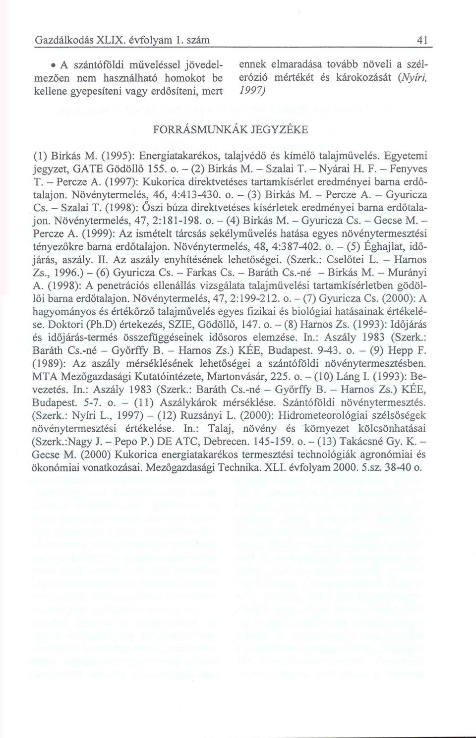FORRÁSMUNKÁK JEGYZÉKE (1) Birkás M. (1995): Energiatakarékos, talajvédő és kímélő talajművelés. Egyetemi jegyzet, GATE Gödöllő 155. o. - (2) Birkás M. - Szalai T. - Nyárai H. F. - Fenyves T.