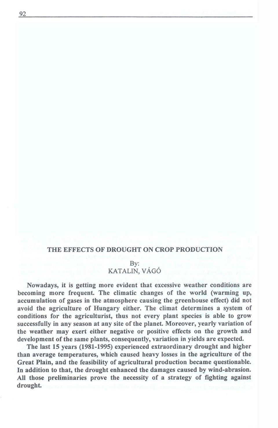 The climat determines a system of conditions for the agriculturist, thus not every plant species is able to grow successfully in any season at any site of the planet.