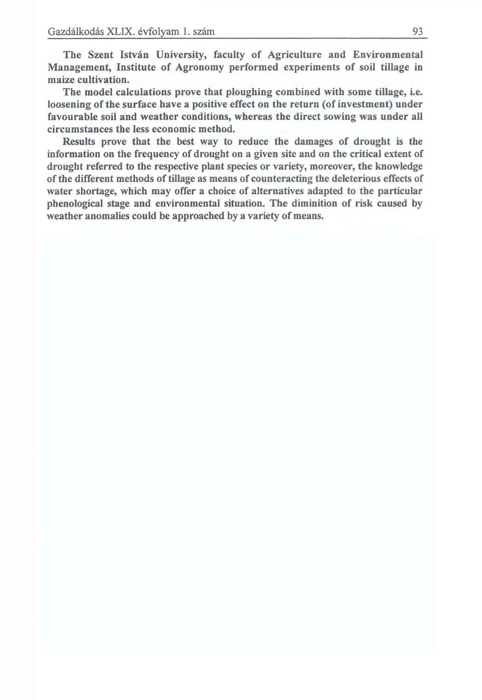 The model calculations prove that ploughing combined with some tillage, i.e. loosening of the surface have a positive effect on the return (of investment) under favourable soil and weather