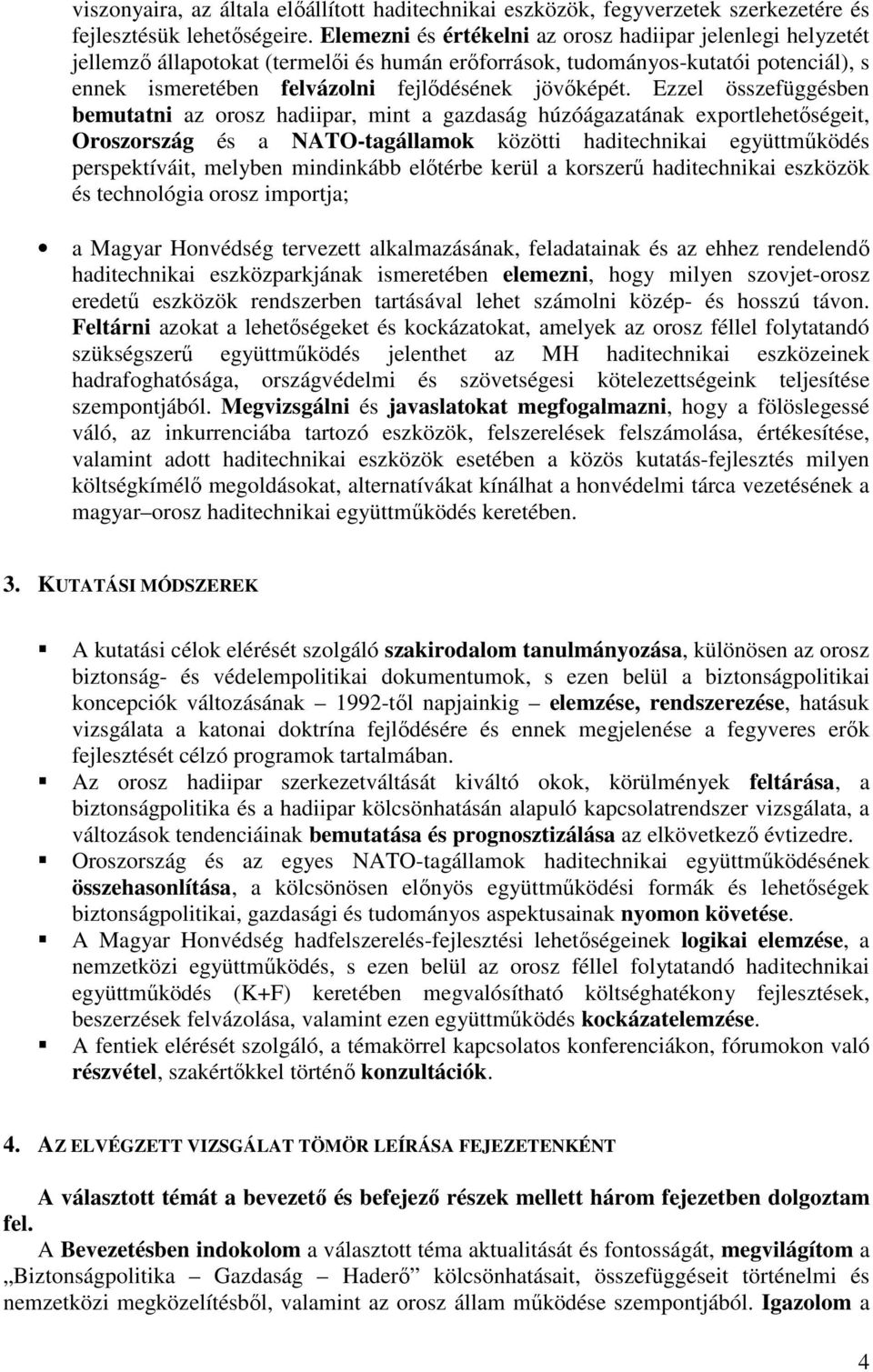 Ezzel összefüggésben bemutatni az orosz hadiipar, mint a gazdaság húzóágazatának exportlehetőségeit, Oroszország és a NATO-tagállamok közötti haditechnikai együttműködés perspektíváit, melyben