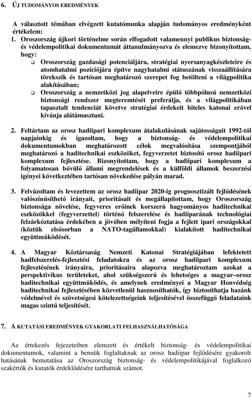 stratégiai nyersanyagkészleteire és atomhatalmi pozíciójára építve nagyhatalmi státuszának visszaállítására törekszik és tartósan meghatározó szerepet fog betölteni a világpolitika alakításában;