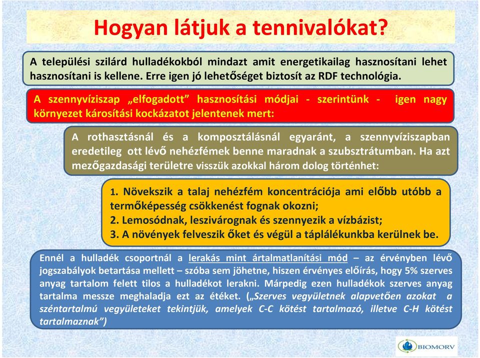 ott lévő nehézfémek benne maradnak a szubsztrátumban. Ha azt mezőgazdasági területre visszük azokkal három dolog történhet: 1.