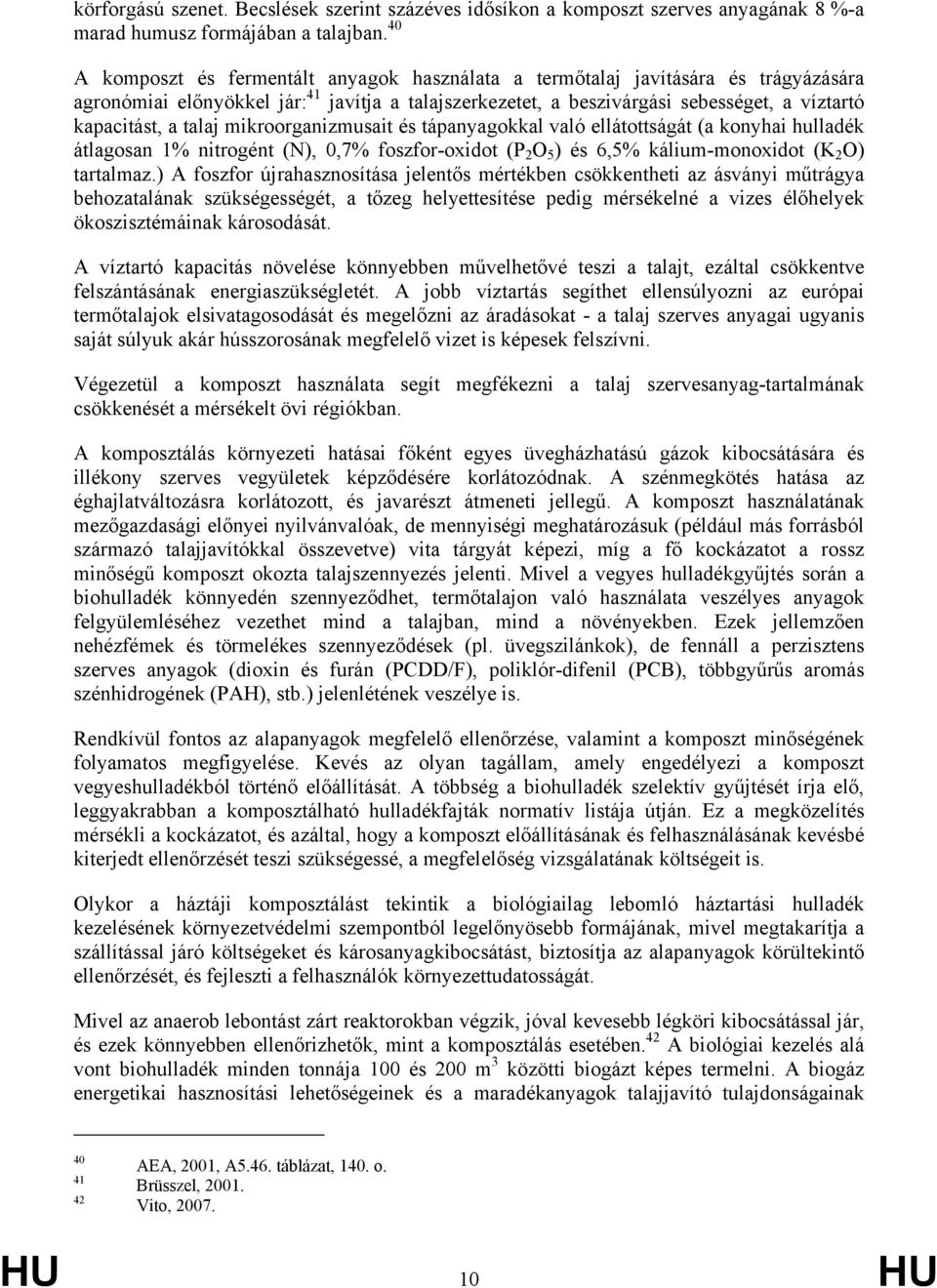 talaj mikroorganizmusait és tápanyagokkal való ellátottságát (a konyhai hulladék átlagosan 1% nitrogént (N), 0,7% foszfor-oxidot (P 2 O 5 ) és 6,5% kálium-monoxidot (K 2 O) tartalmaz.