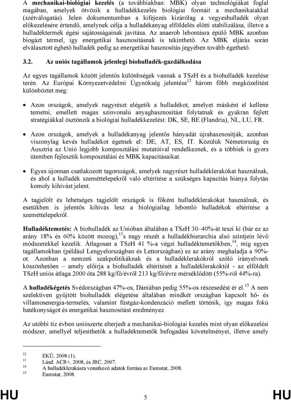 javítása. Az anaerob lebontásra épülő MBK azonban biogázt termel, így energetikai hasznosításnak is tekinthető.