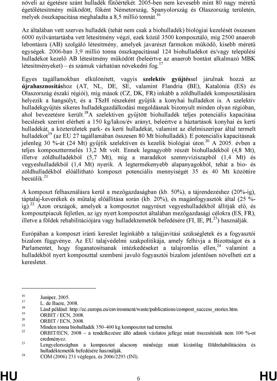 16 Az általában vett szerves hulladék (tehát nem csak a biohulladék) biológiai kezelését összesen 6000 nyilvántartásba vett létesítmény végzi, ezek közül 3500 komposztáló, míg 2500 anaerob lebontásra