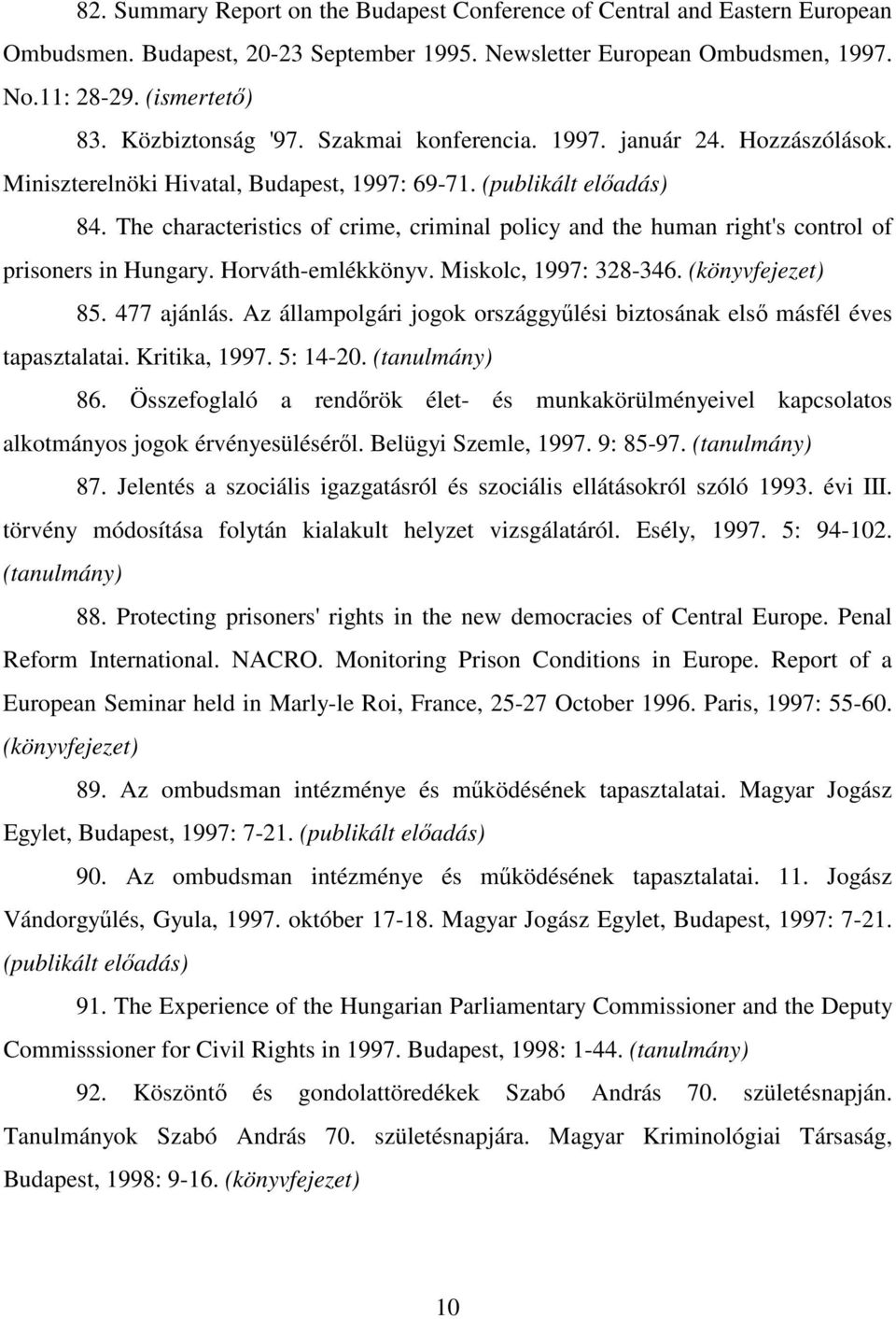 The characteristics of crime, criminal policy and the human right's control of prisoners in Hungary. Horváth-emlékkönyv. Miskolc, 1997: 328-346. 85. 477 ajánlás.