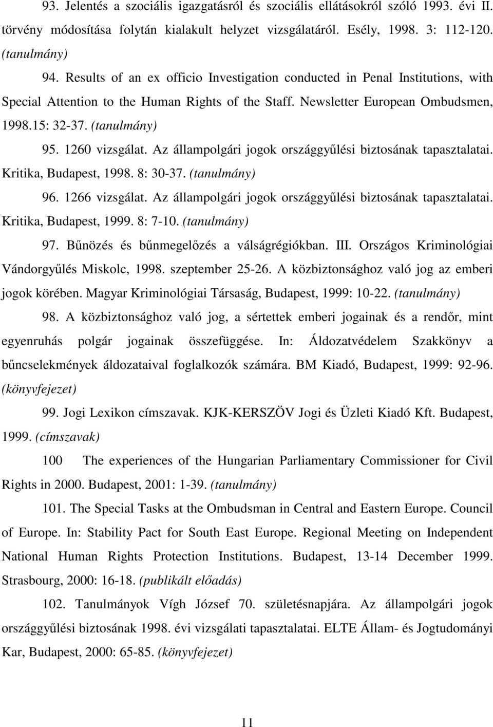 Az állampolgári jogok országgyűlési biztosának tapasztalatai. Kritika, Budapest, 1998. 8: 30-37. 96. 1266 vizsgálat. Az állampolgári jogok országgyűlési biztosának tapasztalatai.