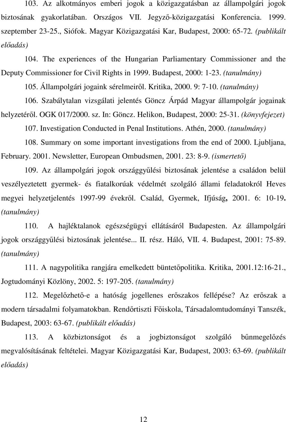 Budapest, 2000: 1-23. 105. Állampolgári jogaink sérelmeiről. Kritika, 2000. 9: 7-10. 106. Szabálytalan vizsgálati jelentés Göncz Árpád Magyar állampolgár jogainak helyzetéről. OGK 017/2000. sz.