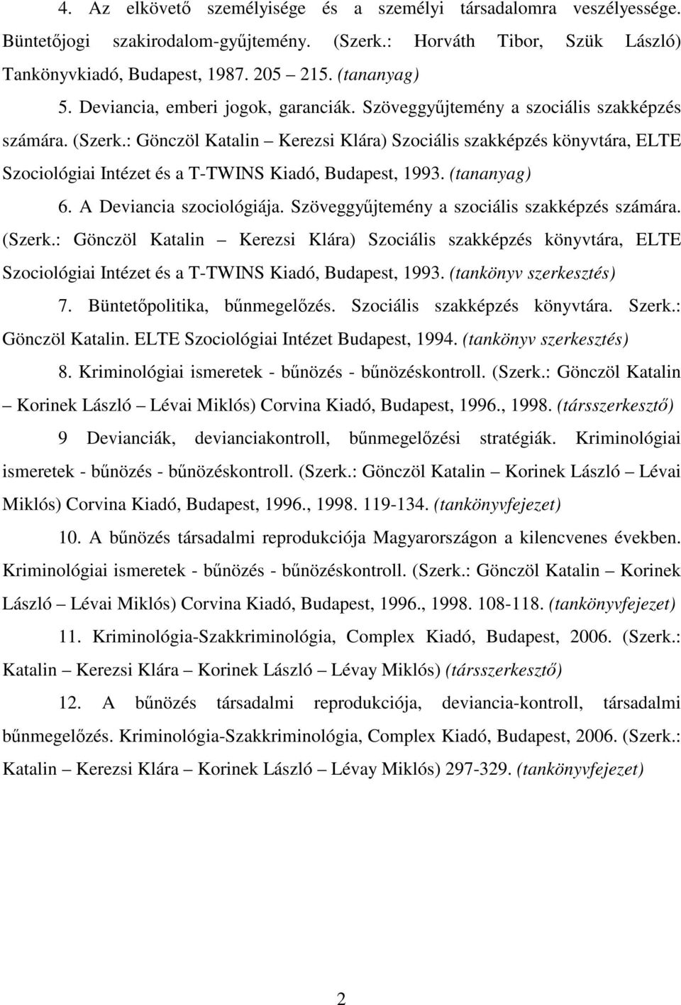 : Gönczöl Katalin Kerezsi Klára) Szociális szakképzés könyvtára, ELTE Szociológiai Intézet és a T-TWINS Kiadó, Budapest, 1993. (tananyag) 6. A Deviancia szociológiája.