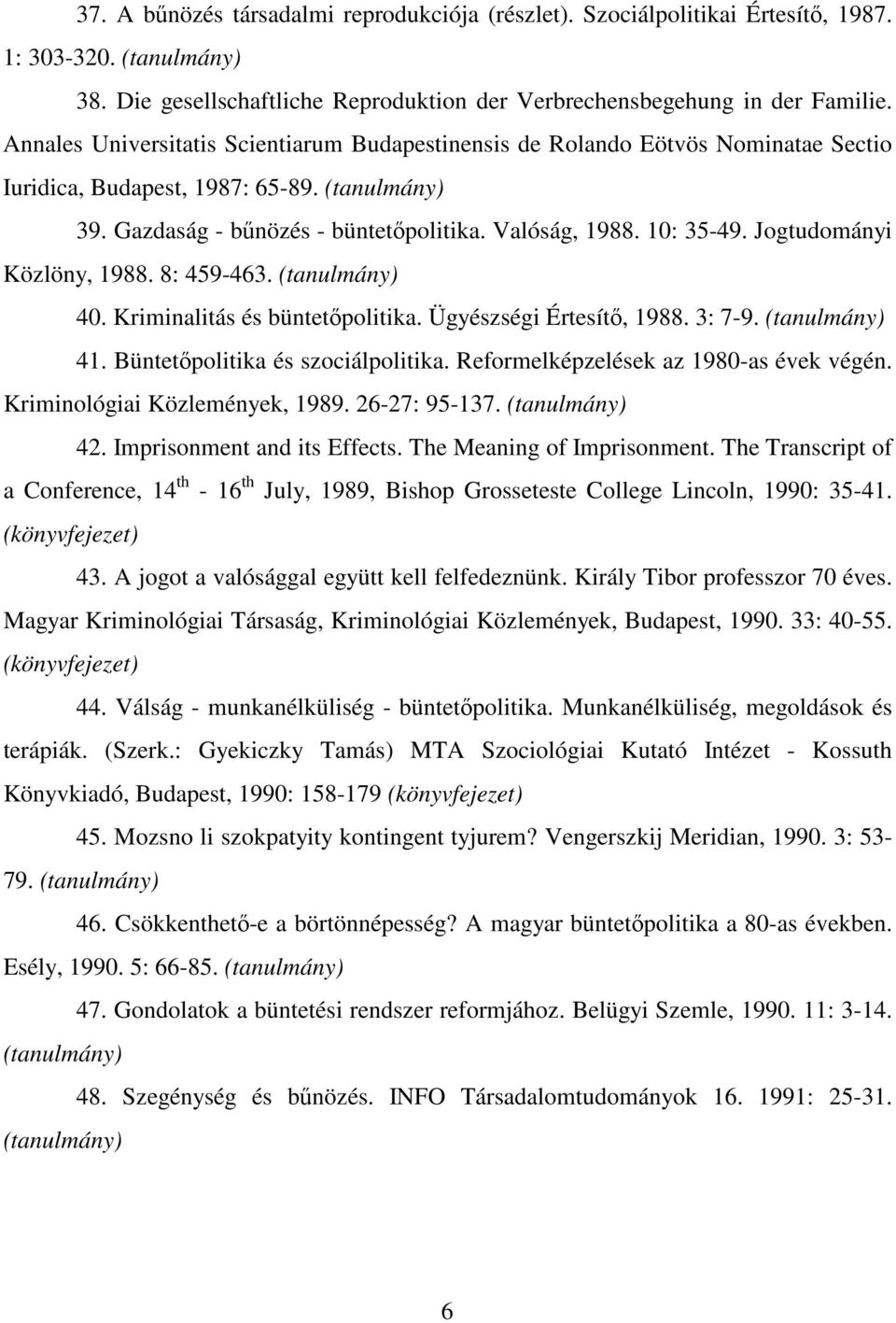 Jogtudományi Közlöny, 1988. 8: 459-463. 40. Kriminalitás és büntetőpolitika. Ügyészségi Értesítő, 1988. 3: 7-9. 41. Büntetőpolitika és szociálpolitika. Reformelképzelések az 1980-as évek végén.