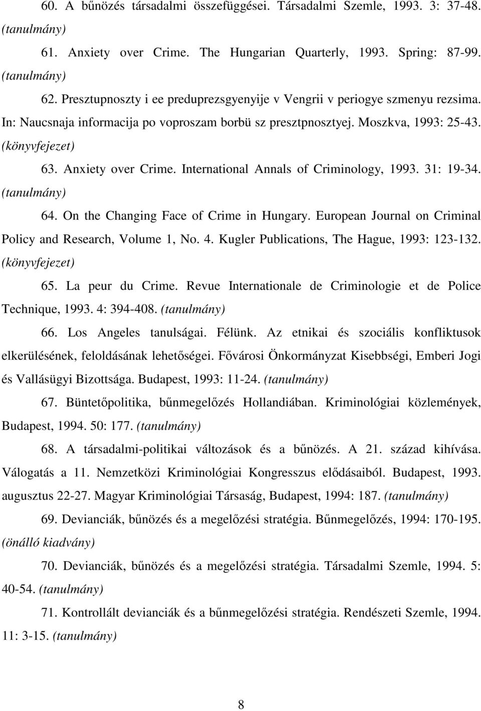 International Annals of Criminology, 1993. 31: 19-34. 64. On the Changing Face of Crime in Hungary. European Journal on Criminal Policy and Research, Volume 1, No. 4.