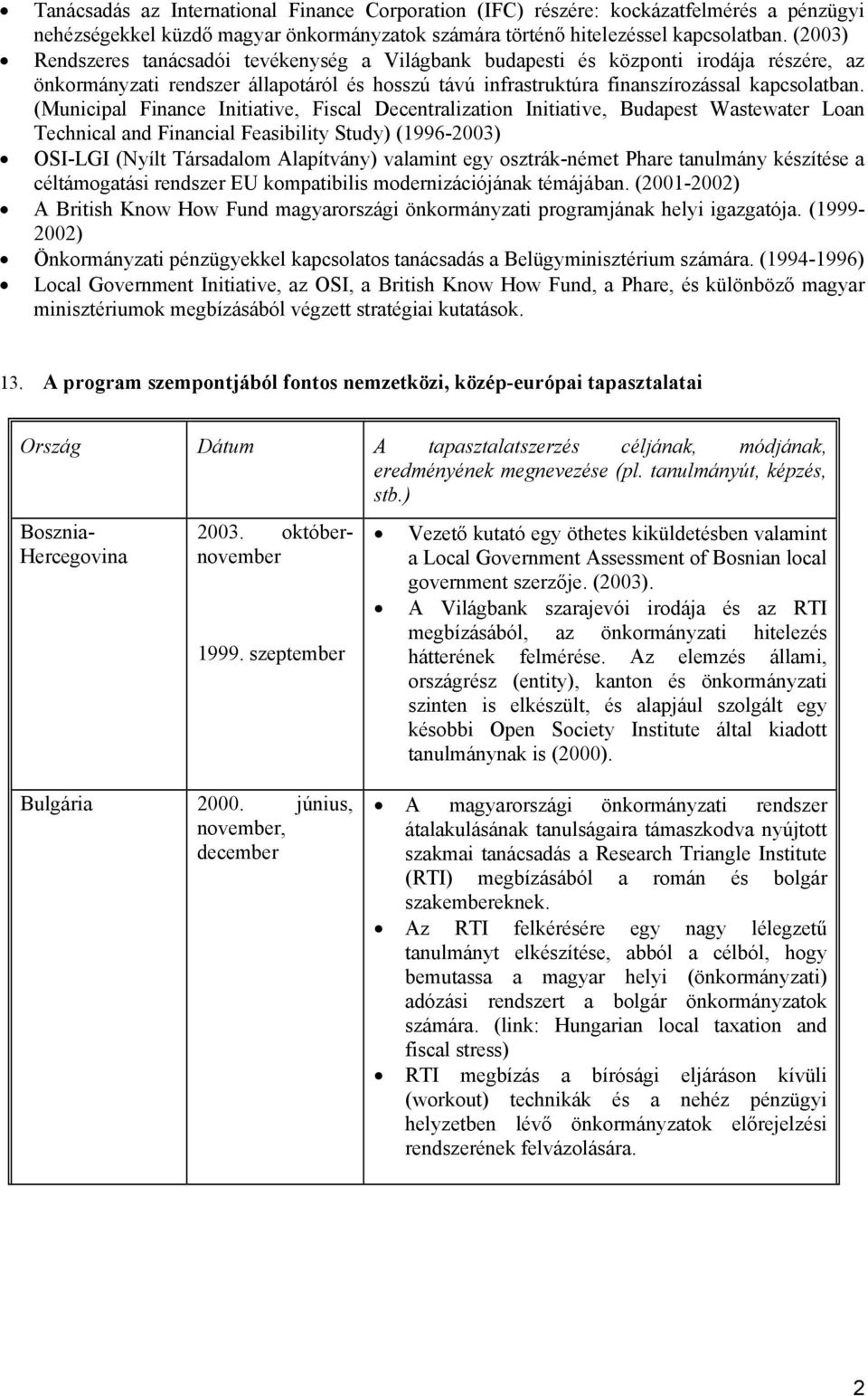 (Municipal Finance Initiative, Fiscal Decentralization Initiative, Budapest Wastewater Loan Technical and Financial Feasibility Study) (1996-2003) OSI-LGI (Nyílt Társadalom Alapítvány) valamint egy