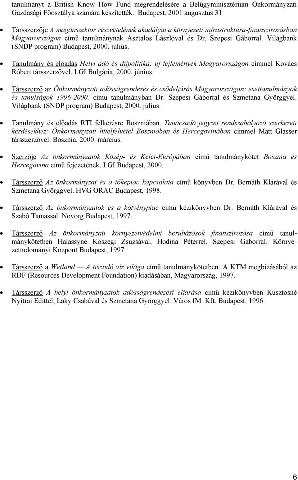 Világbank (SNDP program) Budapest, 2000. július. Tanulmány és előadás Helyi adó és díjpolitika: új fejlemények Magyarországon címmel Kovács Róbert társszerzővel. LGI Bulgária, 2000. június.