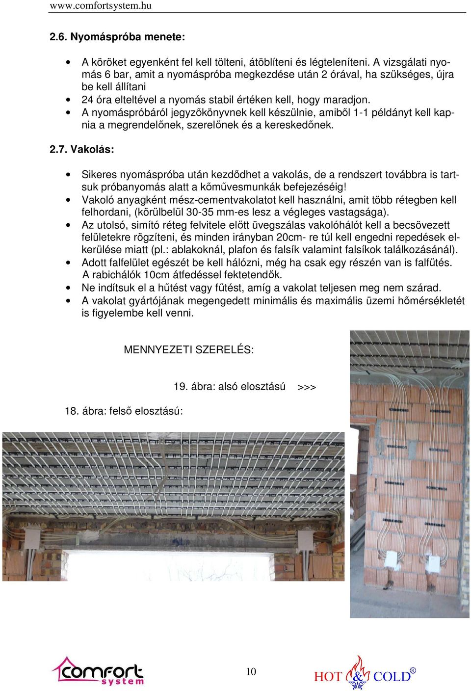 A nyomáspróbáról jegyzőkönyvnek kell készülnie, amiből 1-1 példányt kell kapnia a megrendelőnek, szerelőnek és a kereskedőnek. 2.7.
