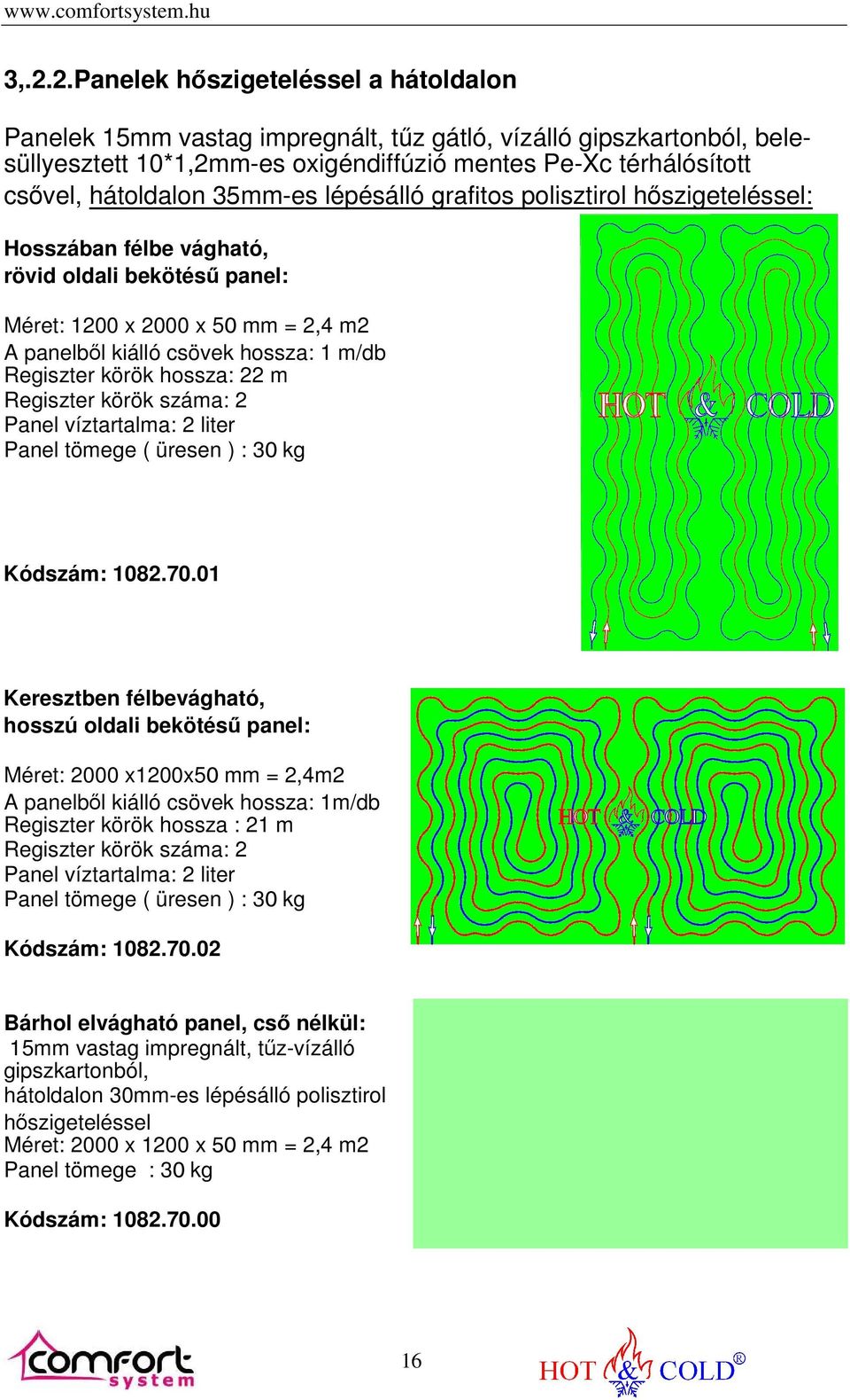 Regiszter körök hossza: 22 m Regiszter körök száma: 2 Panel víztartalma: 2 liter Panel tömege ( üresen ) : 30 kg Kódszám: 1082.70.