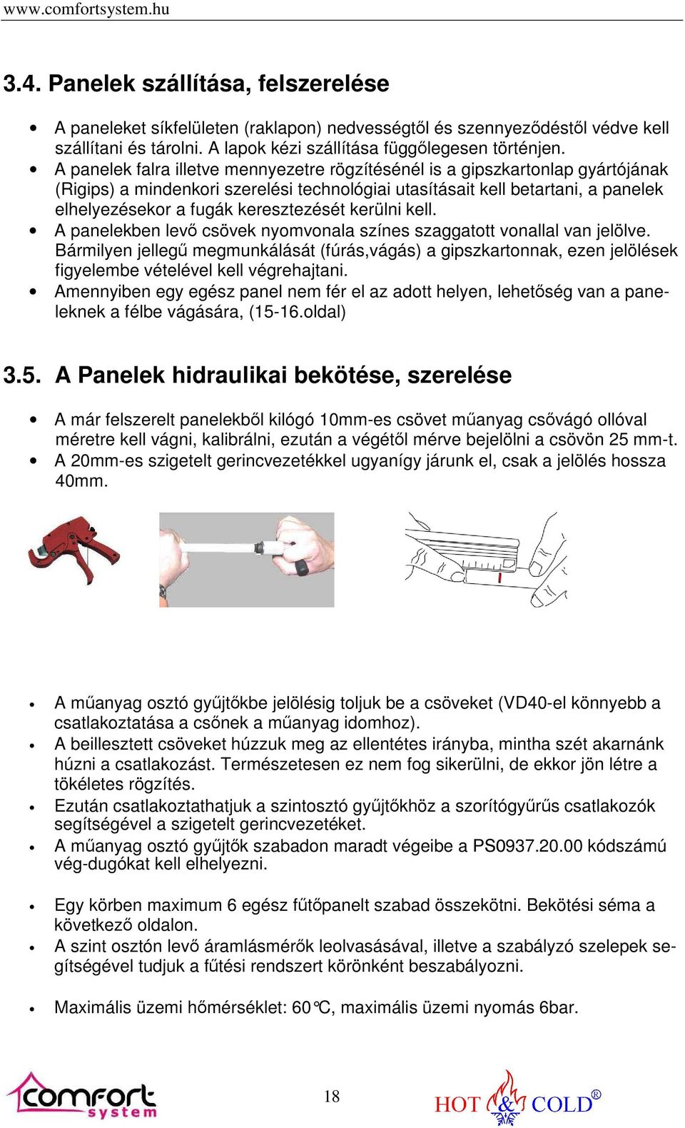 keresztezését kerülni kell. A panelekben levő csövek nyomvonala színes szaggatott vonallal van jelölve.