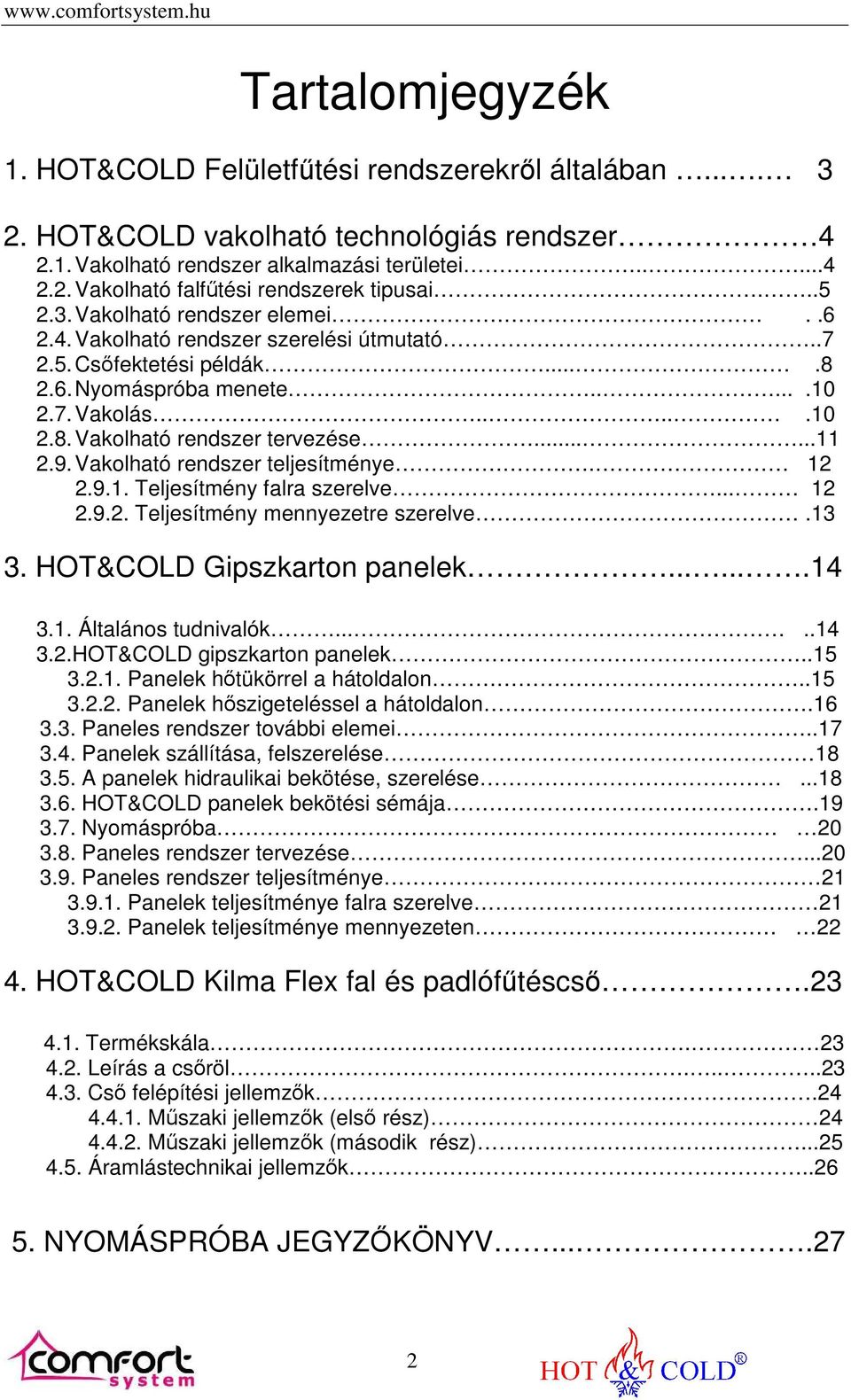 .....11 2.9. Vakolható rendszer teljesítménye. 12 2.9.1. Teljesítmény falra szerelve... 12 2.9.2. Teljesítmény mennyezetre szerelve.13 3. HOT&COLD Gipszkarton panelek.......14 3.1. Általános tudnivalók.