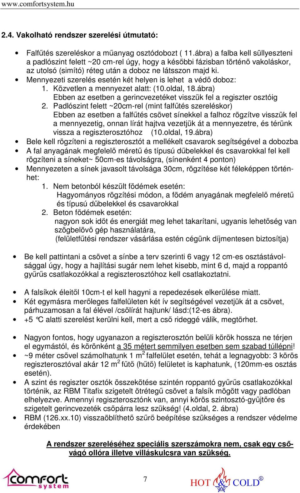 Mennyezeti szerelés esetén két helyen is lehet a védő doboz: 1. Közvetlen a mennyezet alatt: (10.oldal, 18.ábra) Ebben az esetben a gerincvezetéket visszük fel a regiszter osztóig 2.
