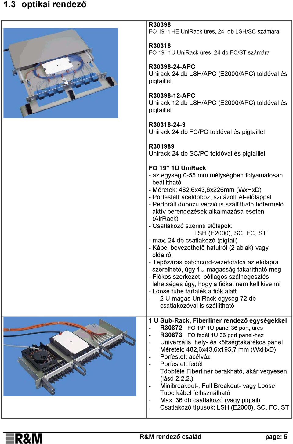 egység 0-55 mm mélységben folyamatosan beállítható - Méretek: 482,6x43,6x226mm (WxHxD) - Porfestett acéldoboz, szitázott Al-előlappal - Perforált dobozú verzió is szállítható hőtermelő aktív