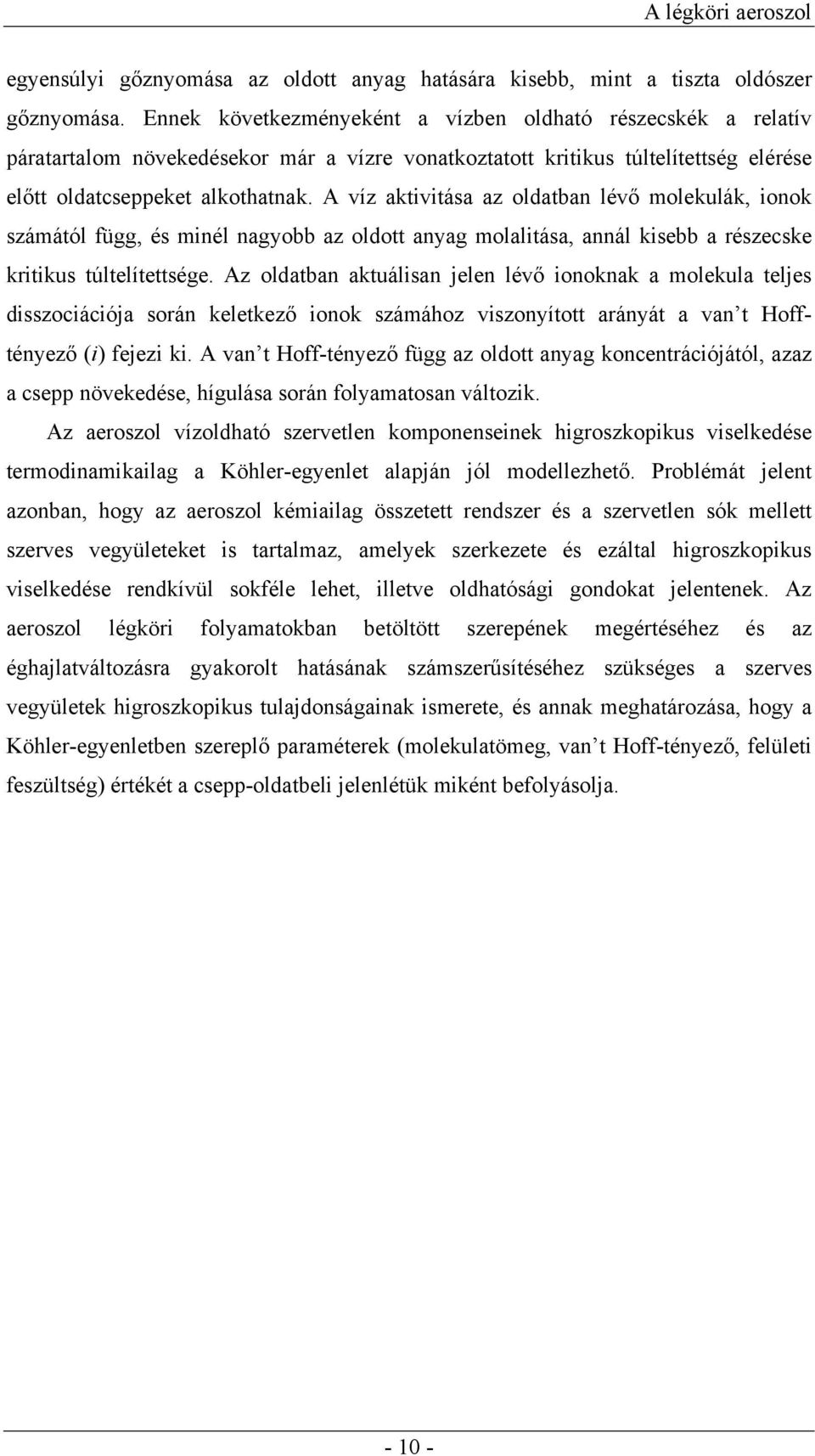 A víz aktivitása az oldatban lévő molekulák, ionok számától függ, és minél nagyobb az oldott anyag molalitása, annál kisebb a részecske kritikus túltelítettsége.
