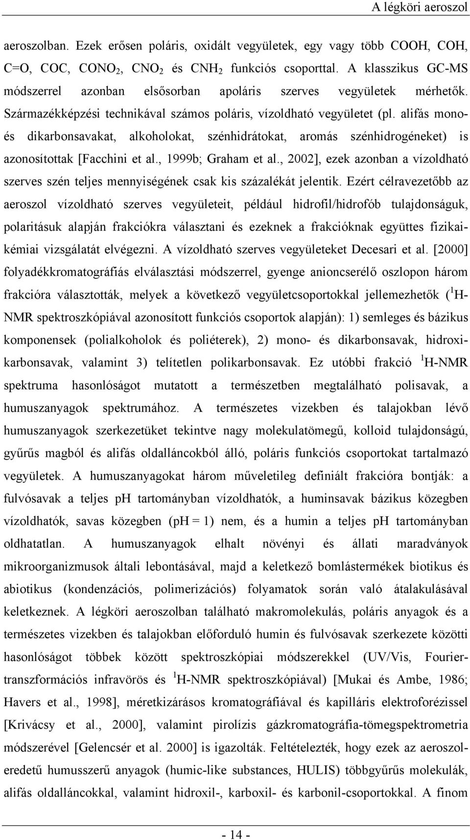 alifás monoés dikarbonsavakat, alkoholokat, szénhidrátokat, aromás szénhidrogéneket) is azonosítottak [Facchini et al., 1999b; Graham et al.