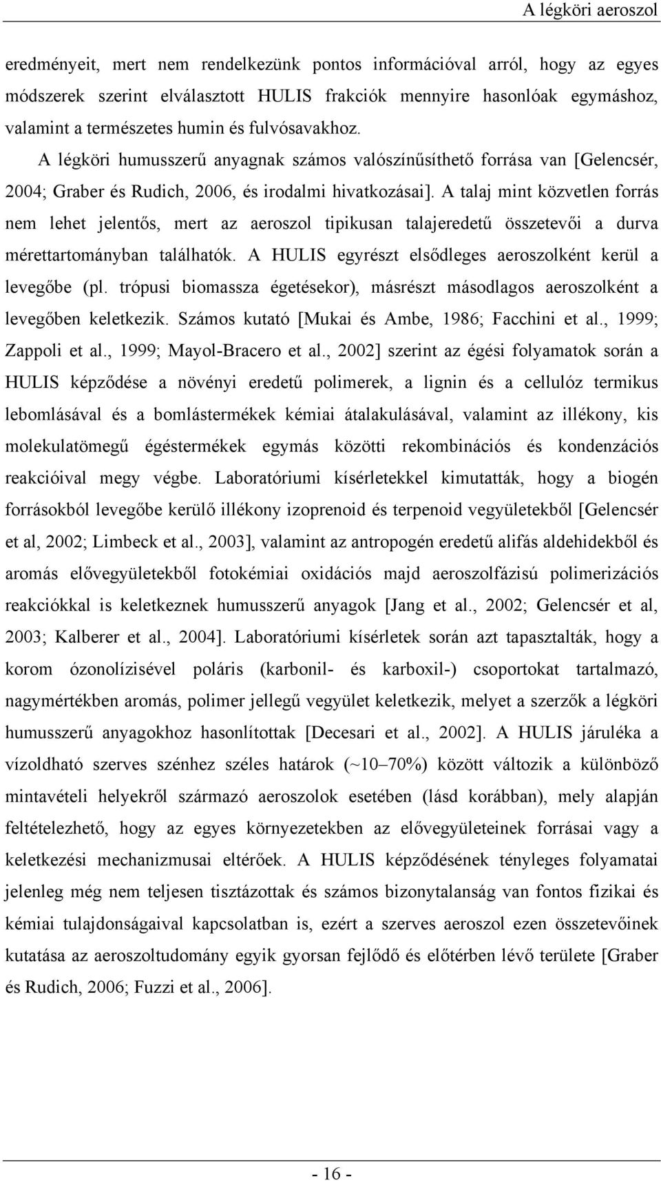 A talaj mint közvetlen forrás nem lehet jelentős, mert az aeroszol tipikusan talajeredetű összetevői a durva mérettartományban találhatók.
