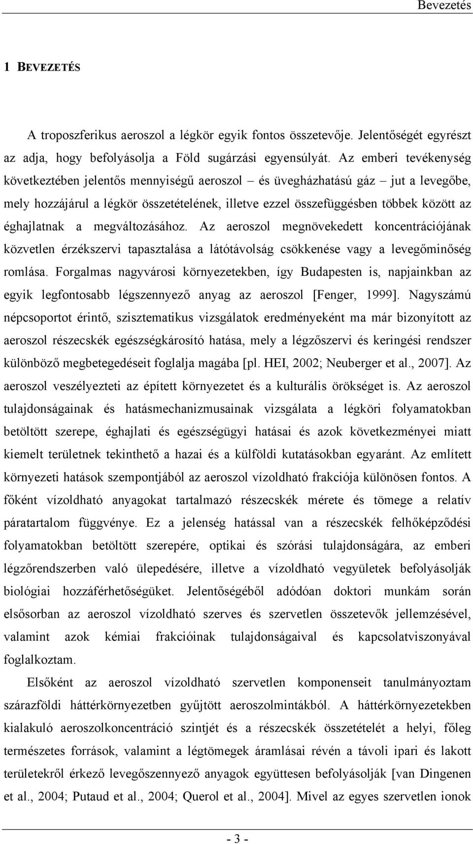 éghajlatnak a megváltozásához. Az aeroszol megnövekedett koncentrációjának közvetlen érzékszervi tapasztalása a látótávolság csökkenése vagy a levegőminőség romlása.