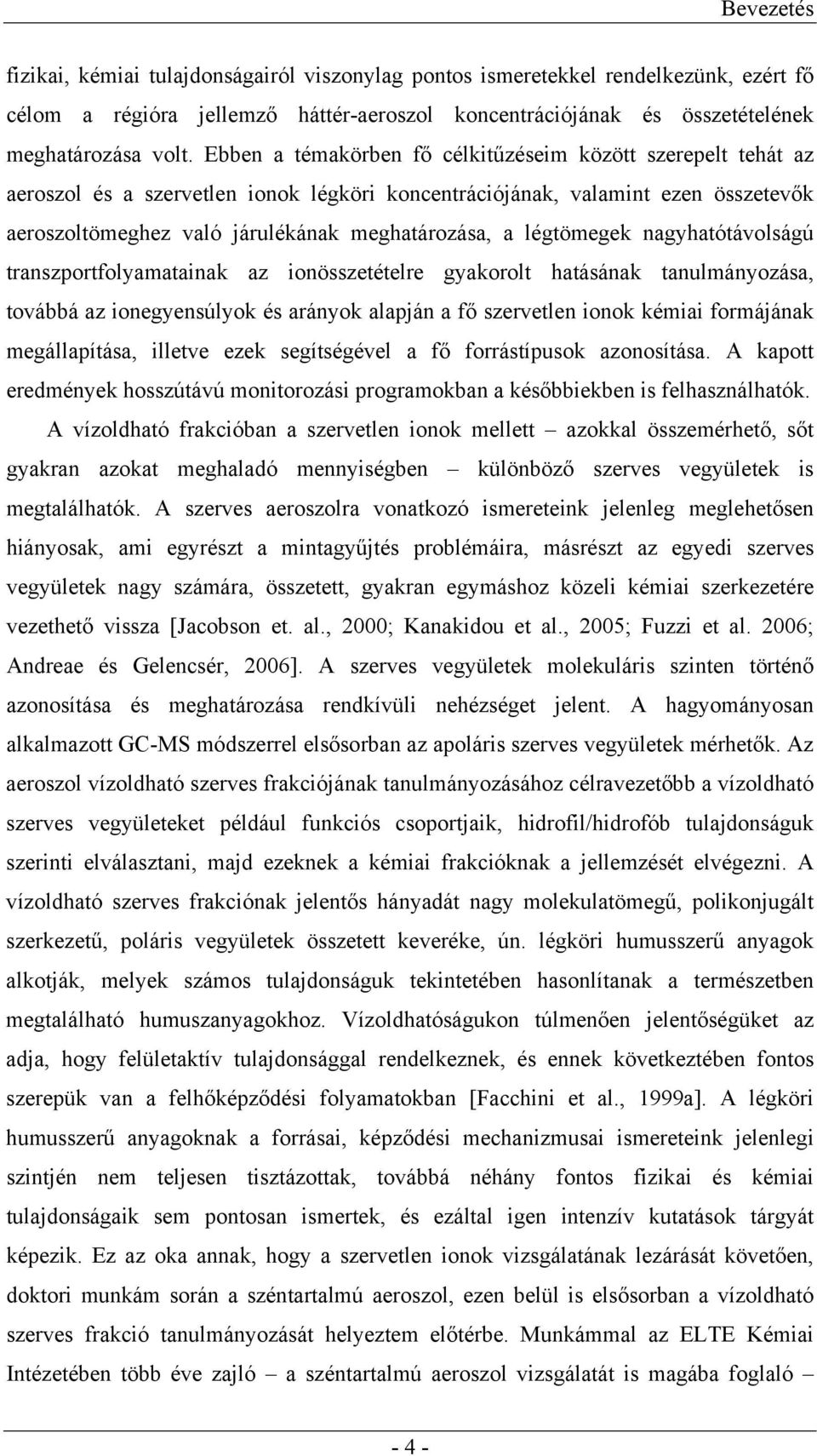légtömegek nagyhatótávolságú transzportfolyamatainak az ionösszetételre gyakorolt hatásának tanulmányozása, továbbá az ionegyensúlyok és arányok alapján a fő szervetlen ionok kémiai formájának