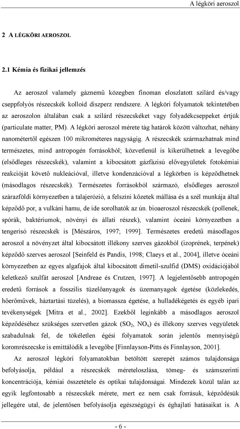 A légköri aeroszol mérete tág határok között változhat, néhány nanométertől egészen 100 mikrométeres nagyságig.