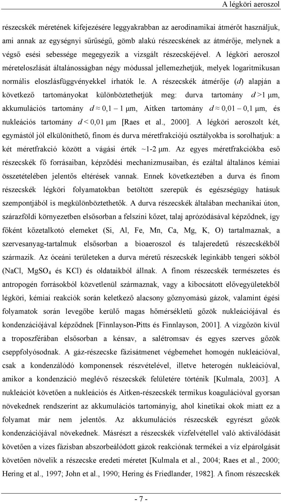 A részecskék átmérője (d) alapján a következő tartományokat különböztethetjük meg: durva tartomány d >1 µm, akkumulációs tartomány d 0,1 1 µm, Aitken tartomány d 0,01 0,1 µm, és nukleációs tartomány