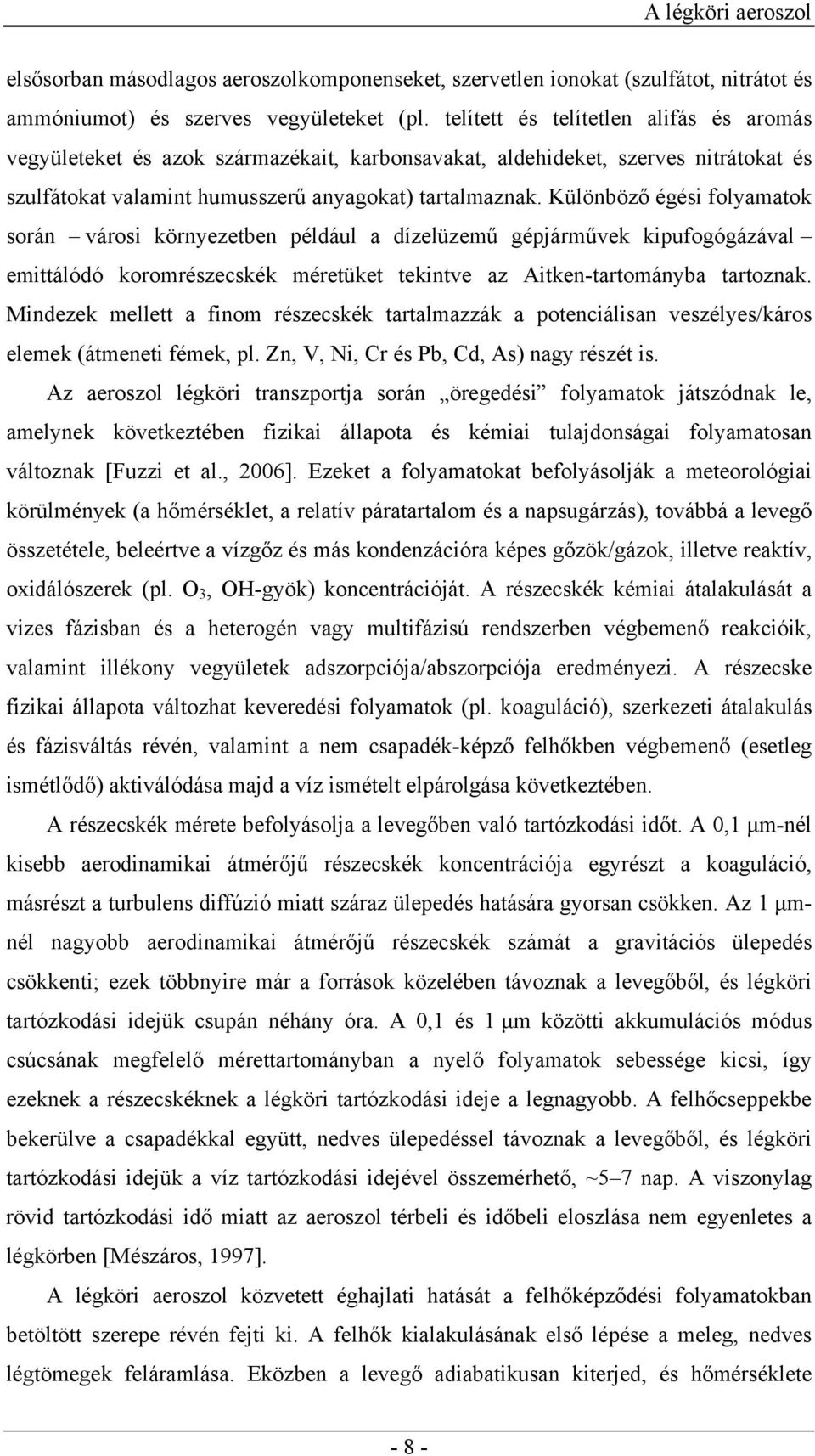 Különböző égési folyamatok során városi környezetben például a dízelüzemű gépjárművek kipufogógázával emittálódó koromrészecskék méretüket tekintve az Aitken-tartományba tartoznak.