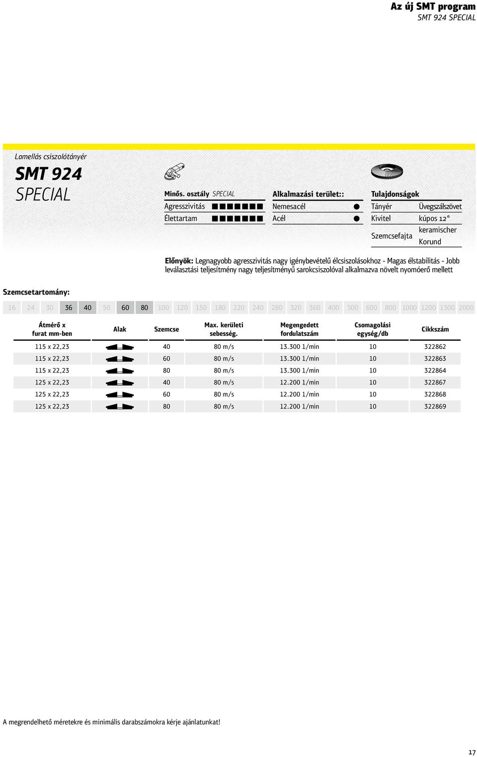 igénybevételű élcsiszolásokhoz - Magas élstabilitás - obb leválasztási teljesítmény nagy teljesítményű sarokcsiszolóval alkalmazva növelt nyomóerő mellett Szemcsetartomány: 16 24 30 36 40 50 60 80