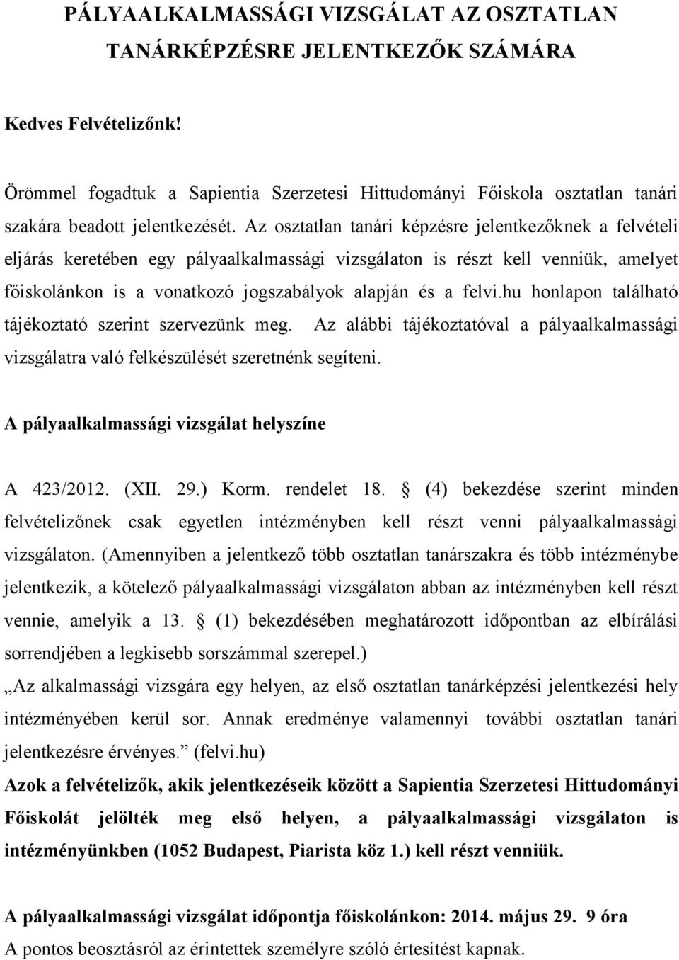 Az osztatlan tanári képzésre jelentkezőknek a felvételi eljárás keretében egy pályaalkalmassági vizsgálaton is részt kell venniük, amelyet főiskolánkon is a vonatkozó jogszabályok alapján és a felvi.