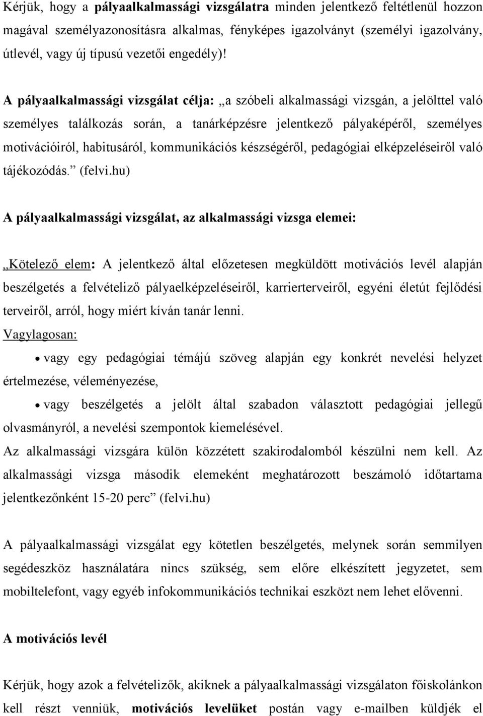 A pályaalkalmassági vizsgálat célja: a szóbeli alkalmassági vizsgán, a jelölttel való személyes találkozás során, a tanárképzésre jelentkező pályaképéről, személyes motivációiról, habitusáról,