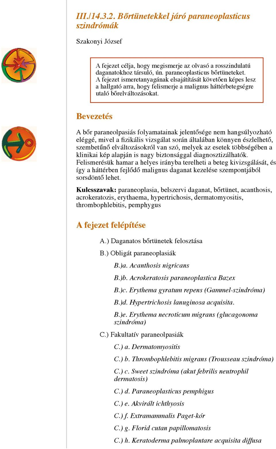 Bevezetés A bőr paraneolpasiás folyamatainak jelentősége nem hangsúlyozható eléggé, mivel a fizikális vizsgálat során általában könnyen észlelhető, szembetűnő elváltozásokról van szó, melyek az
