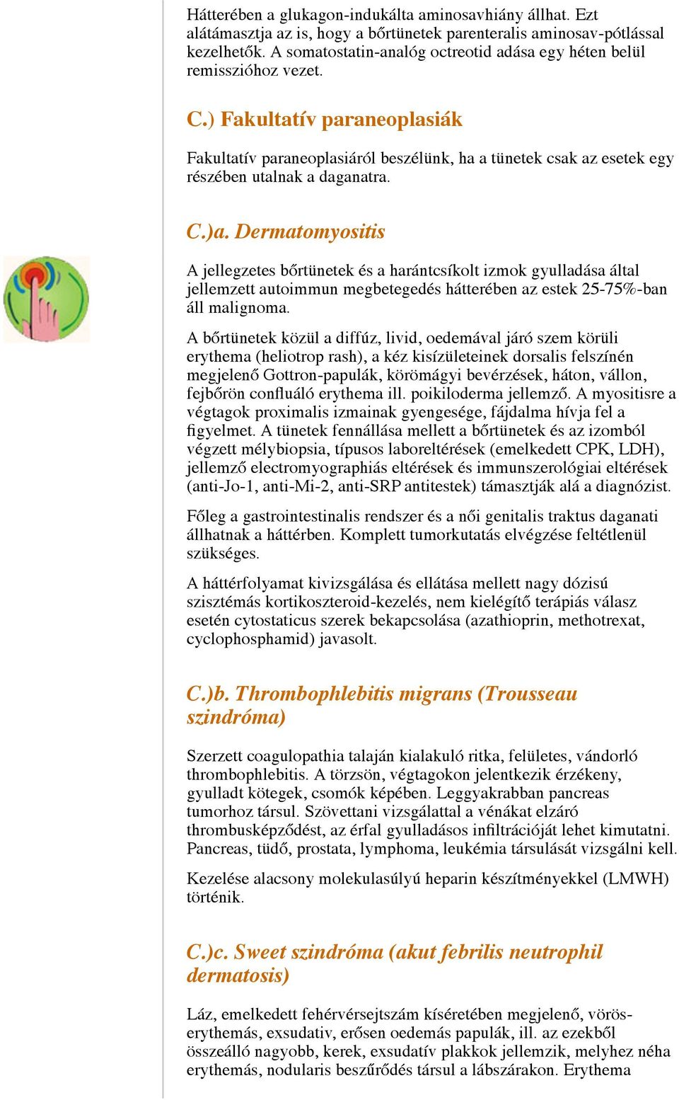 ) Fakultatív paraneoplasiák Fakultatív paraneoplasiáról beszélünk, ha a tünetek csak az esetek egy részében utalnak a daganatra. C.)a.