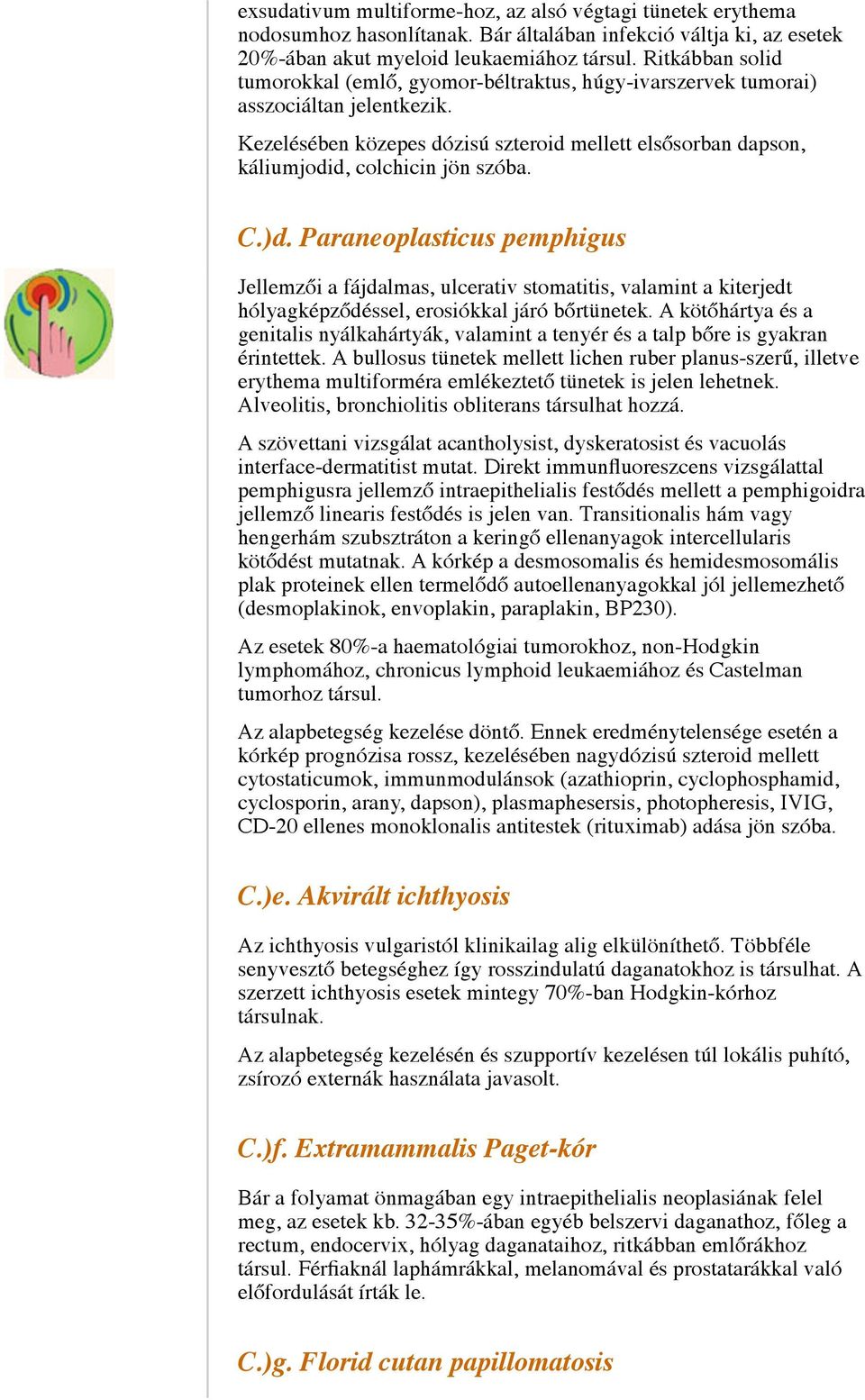 Kezelésében közepes dózisú szteroid mellett elsősorban dapson, káliumjodid, colchicin jön szóba. C.)d.