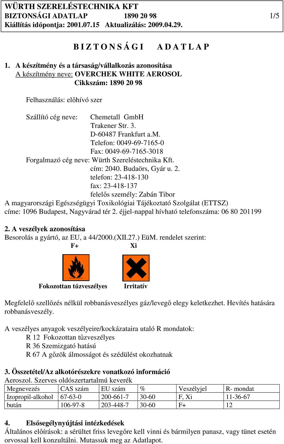 D-60487 Frankfurt a.m. Telefon: 0049-69-7165-0 Fax: 0049-69-7165-3018 Forgalmazó cég neve: Würth Szereléstechnika Kft. cím: 20
