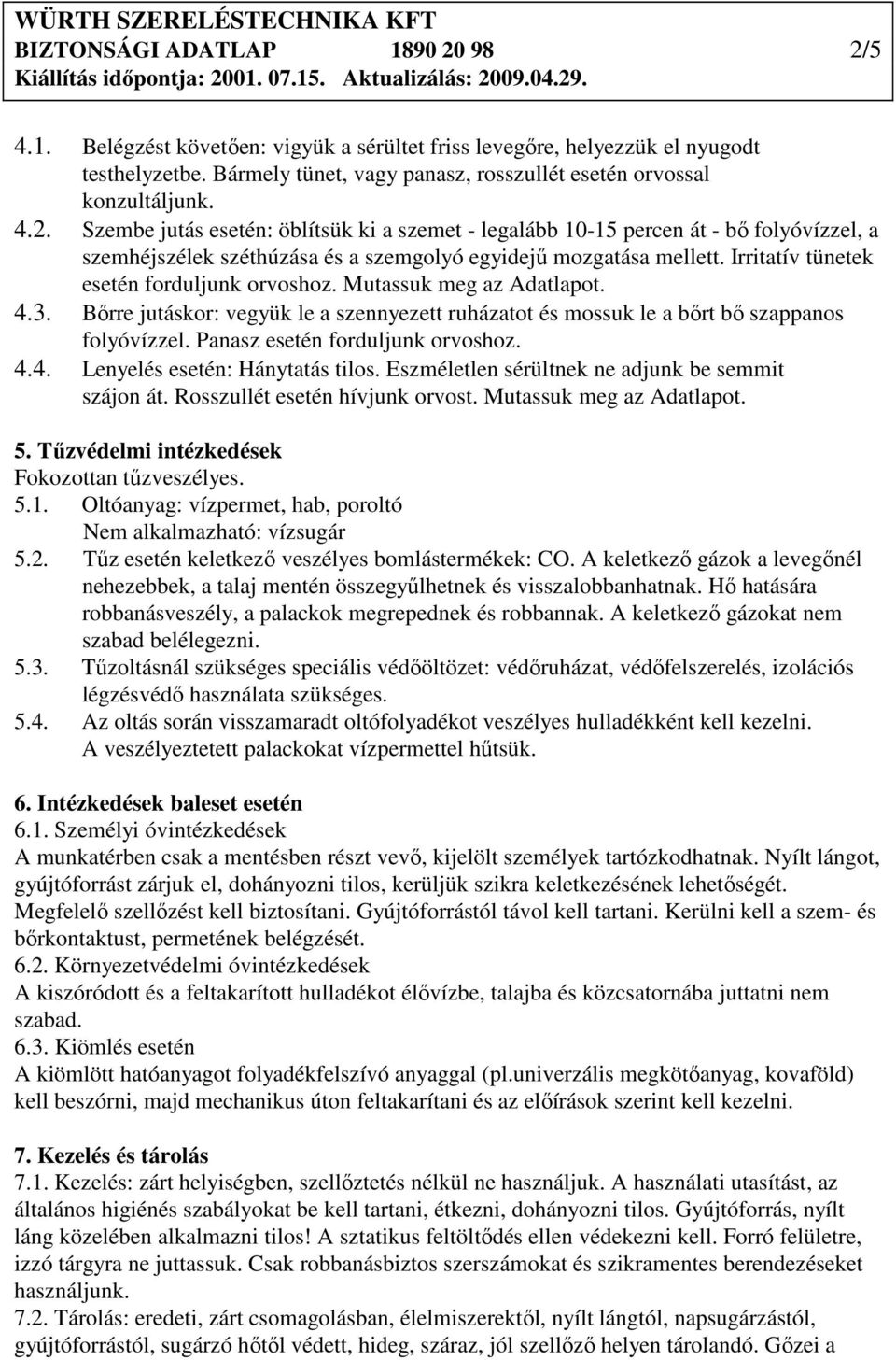 Irritatív tünetek esetén forduljunk orvoshoz. Mutassuk meg az Adatlapot. 4.3. Bırre jutáskor: vegyük le a szennyezett ruházatot és mossuk le a bırt bı szappanos folyóvízzel.